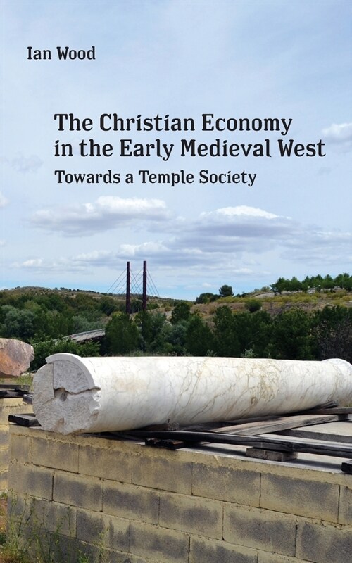 The Christian Economy of the Early Medieval West: Towards a Temple Society (Paperback)