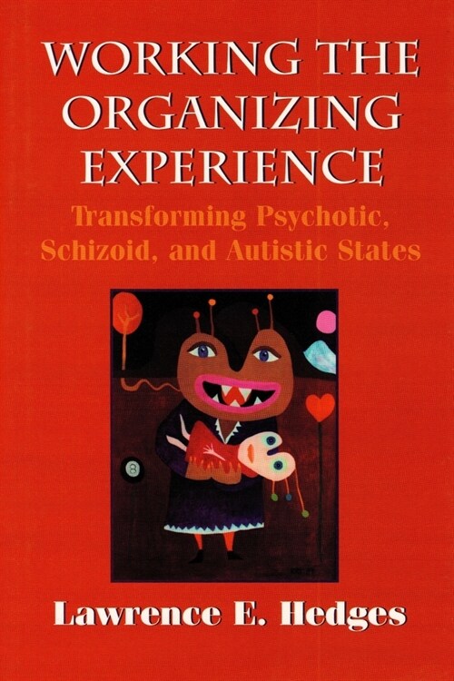 Working the Organizing Experience: Transforming Psychotic, Schizoid, and Autistic States (Paperback)