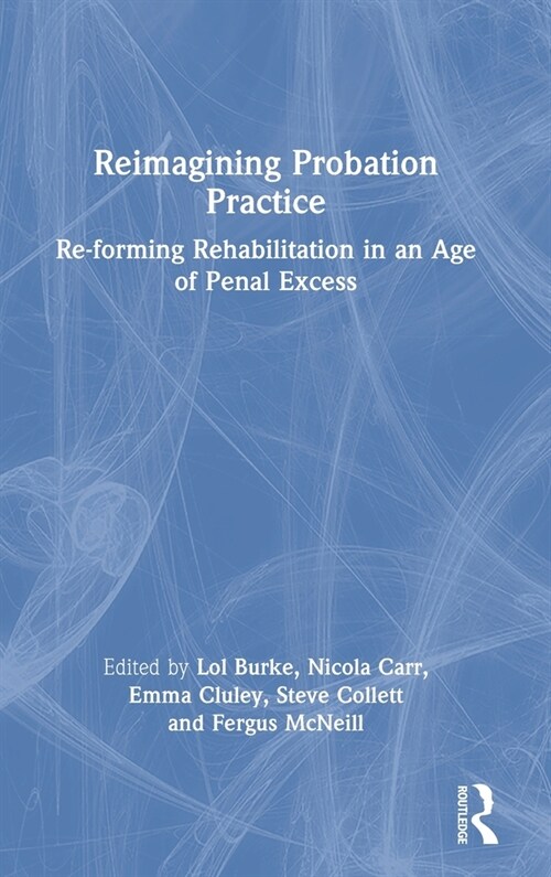 Reimagining Probation Practice : Re-forming Rehabilitation in an Age of Penal Excess (Hardcover)
