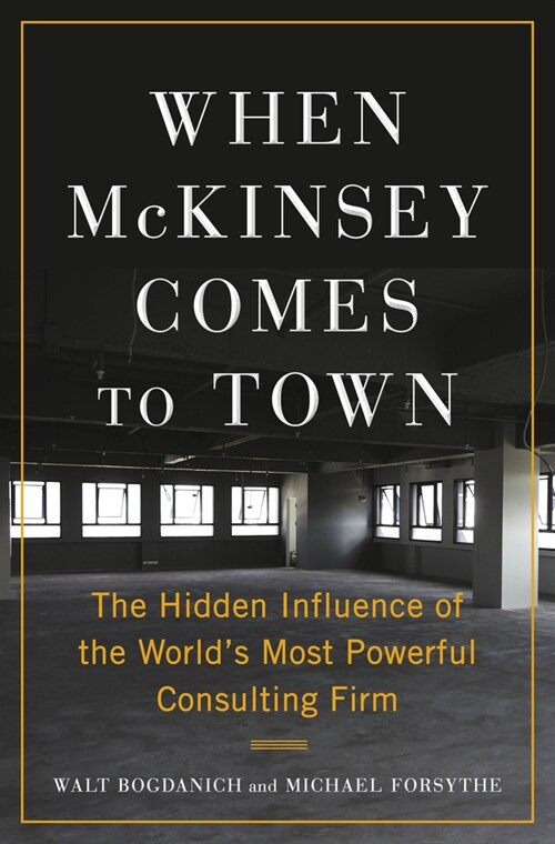 When McKinsey Comes to Town: The Hidden Influence of the Worlds Most Powerful Consulting Firm (Hardcover)