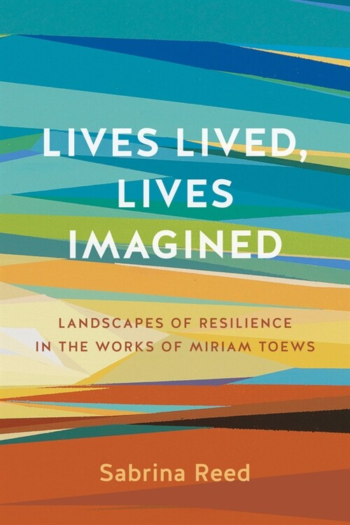 Lives Lived, Lives Imagined: Landscapes of Resilience in the Works of Miriam Toews (Paperback)