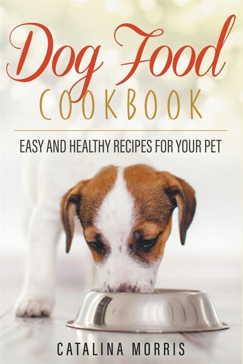 Dog Food Cookbook: Easy and Healthy Recipes for Your Pet (Paperback)