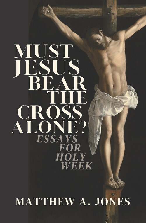 Must Jesus Bear the Cross Alone?: Essays for Holy Week (Paperback)