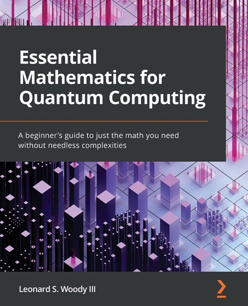 Essential Mathematics for Quantum Computing: A beginners guide to just the math you need without needless complexities (Paperback)