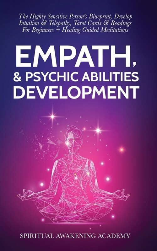 Empath & Psychic Abilities Development: The Highly Sensitive Persons Blueprint, Develop Intuition & Telepathy, Tarot Cards & Readings For Beginners + (Paperback)