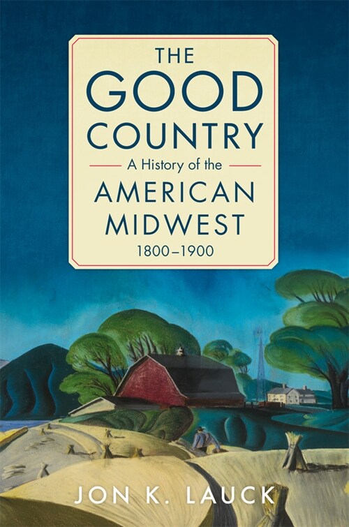 The Good Country: A History of the American Midwest, 1800-1900 (Paperback)