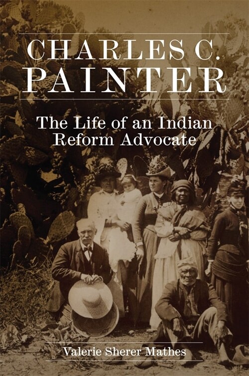 Charles C. Painter: The Life of an Indian Reform Advocate (Paperback)