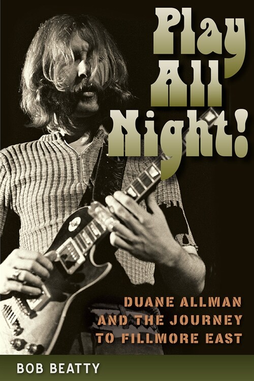 Play All Night!: Duane Allman and the Journey to Fillmore East (Paperback)