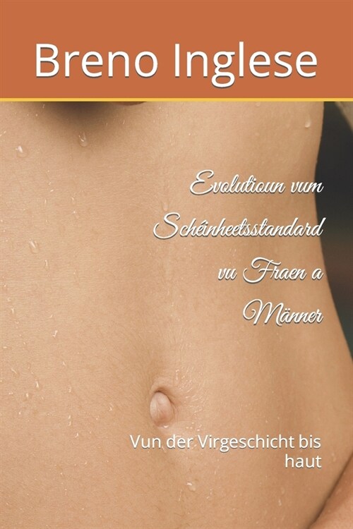 Evolutioun vum Sch?nheetsstandard vu Fraen a M?ner: Vun der Virgeschicht bis haut (Paperback)