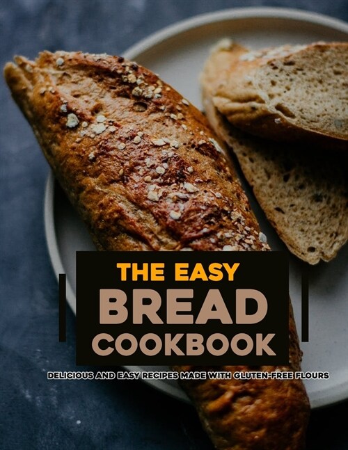 The Easy Bread Cookbook 2022: Delicious and Easy Recipes Made with Gluten-Free Flours (Paperback)