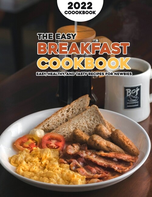 The Easy Breakfast Cookbook 2022: Easy, Healthy, and Tasty Recipes for Newbies (Paperback)