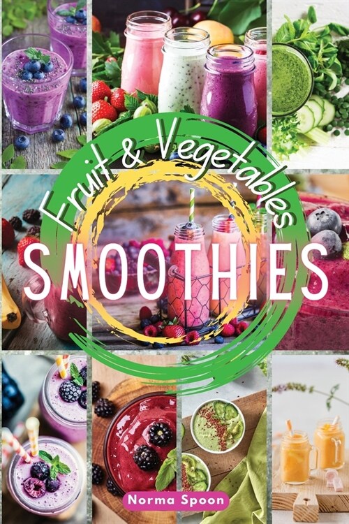 Fruit and Vegetables Smoothies: Spur your body through healthy, fresh fruit and vegetables quick meals, which will give your skin a glow and make you (Paperback, 2022 Ppb Color)