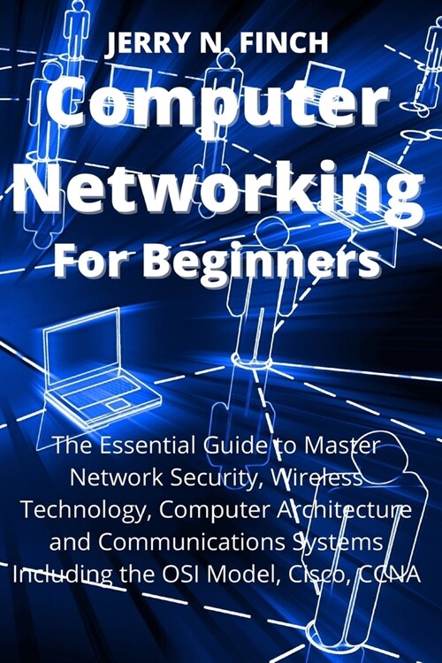 Computer Networking for Beginners: The Essential Guide to Master Network Security, Wireless Technology, Computer Architecture and Communications Syste (Paperback)