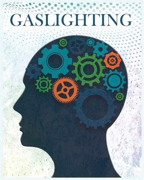 Gaslighting: Break Free of Narcissistic and Manipulative Control and Recover from Emotional Abuse for Good (Paperback)