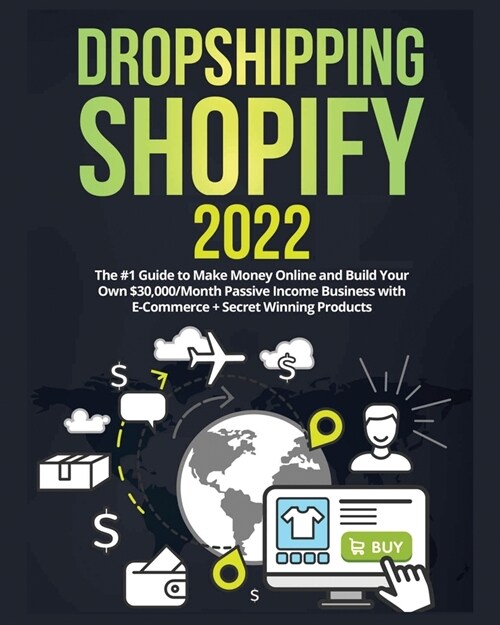 Dropshipping Shopify 2022: The #1 Guide to Make Money Online and Build Your Own $30,000/Month Passive Income Business with E-Commerce + Secret Wi (Paperback)