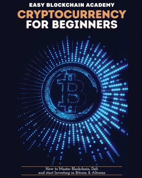 Cryptocurrency for Beginners: How to Master Blockchain, Defi and start Investing in Bitcoin and Altcoins (Paperback)