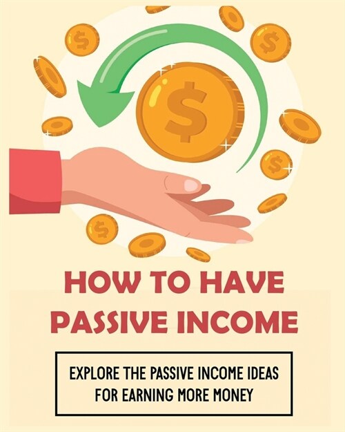 How To Have Passive Income: Explore the Passive Income Ideas for Earning More Money (Paperback)