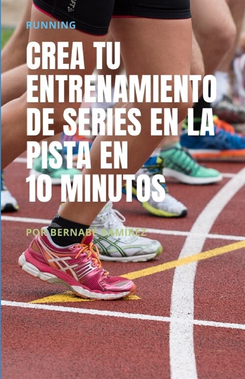 Crea tu entrenamiento de series en la pista en 10 minutos: Running (Paperback)