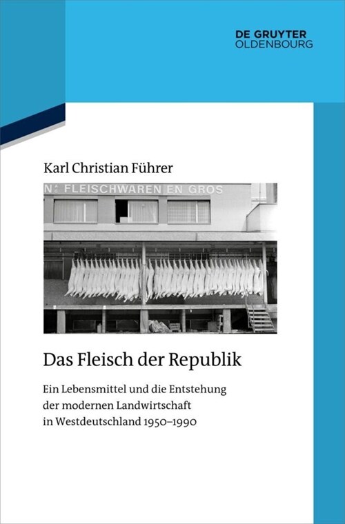 Das Fleisch Der Republik: Ein Lebensmittel Und Die Entstehung Der Modernen Landwirtschaft in Westdeutschland 1950-1990 (Hardcover)
