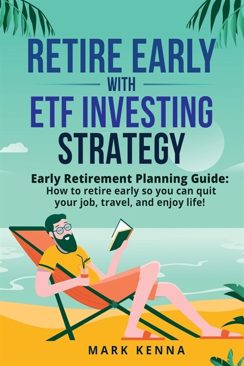 Retire Early with ETF Investing Strategy: Early Retirement Planning Guide: How to retire early so you can quit your job, travel, and enjoy life! (Paperback)