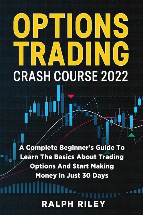 Options Trading Crash Course 2022: A Complete Beginners Guide To Learn The Basics About Trading Options And Start Making Money In Just 30 Days (Paperback)