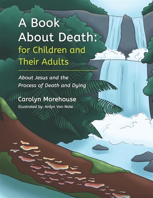 A Book About Death: For Children and Their Adults: About Jesus and the Process of Death and Dying (Paperback)