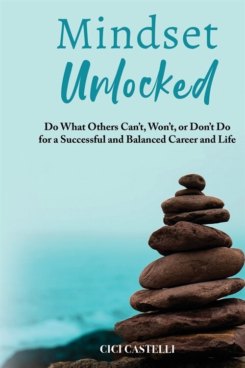 Mindset Unlocked: Do What Others Cant, Wont, or Dont Do for a Successful and Balanced Career, and Life (Paperback)