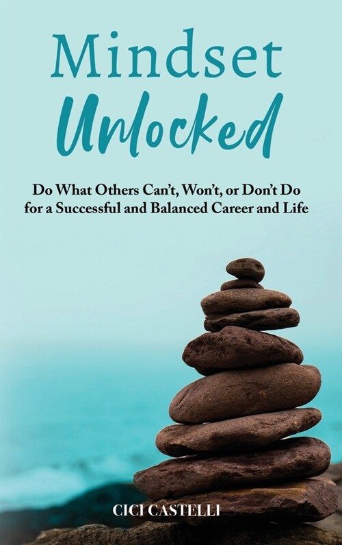 Mindset Unlocked: Do What Others Cant, Wont, or Dont Do for a Successful and Balanced Career, and Life (Hardcover)
