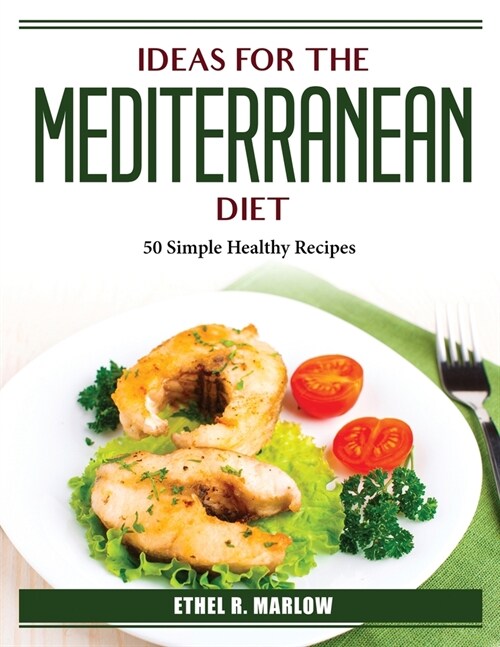 Ideas For The Mediterranean Diet: 50 Simple Healthy Recipes (Paperback)