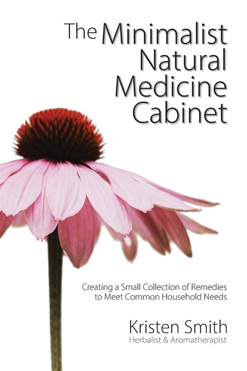 The Minimalist Natural Medicine Cabinet: Creating a Small Collection of Remedies to Meet Common Household Needs (Paperback)