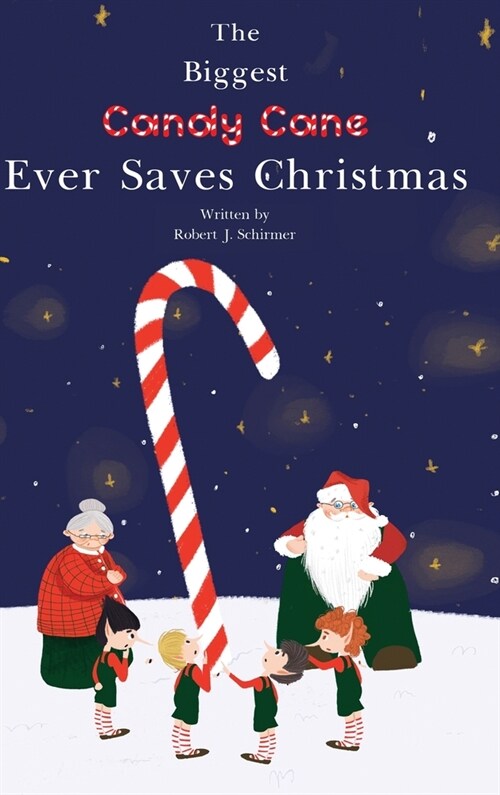 The Biggest Candy Cane Ever Saves Christmas: A reminder to us all that the Spirit of Christmas is all about Family, Friends, and Heaven above. (Hardcover)