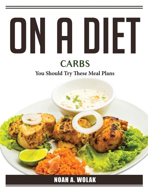 On A Diet Carbs: You Should Try These Meal Plans (Paperback)
