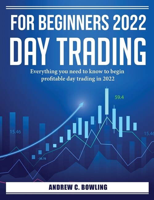 For Beginners 2022 Day Trading: Everything you need to know to begin profitable day trading in 2022 (Paperback)