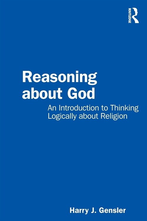 Reasoning about God : An Introduction to Thinking Logically about Religion (Paperback)