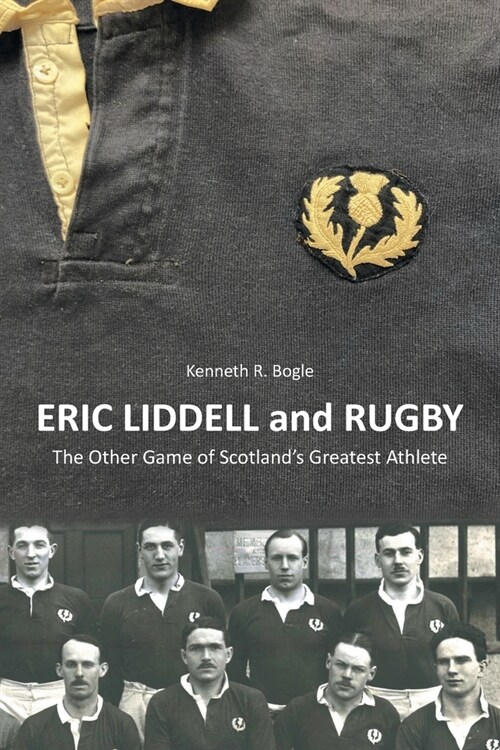 Eric Liddell and Rugby : The Other Game of Scotlands Greatest Athlete (Paperback)