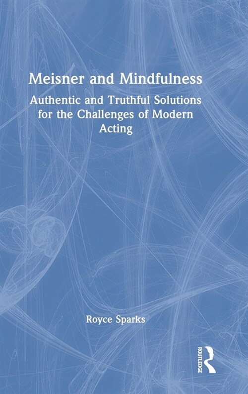 Meisner and Mindfulness : Authentic and Truthful Solutions for the Challenges of Modern Acting (Hardcover)