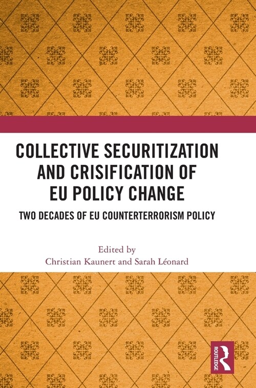Collective Securitization and Crisification of EU Policy Change : Two Decades of EU Counterterrorism Policy (Hardcover)