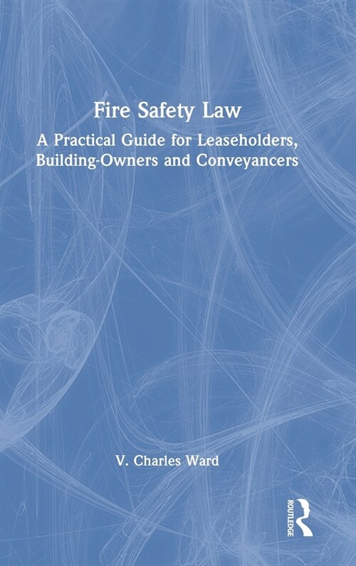 Fire Safety Law : A Practical Guide for Leaseholders, Building-Owners and Conveyancers (Hardcover)
