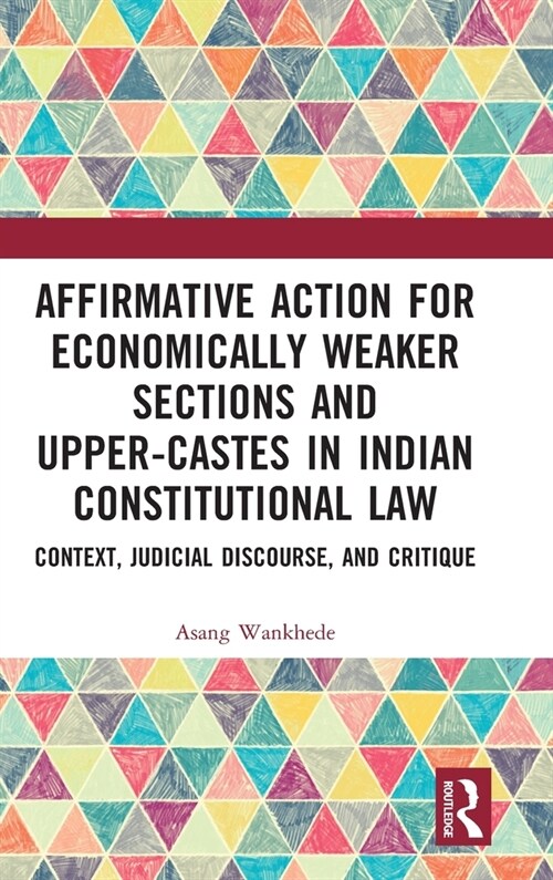 Affirmative Action for Economically Weaker Sections and Upper-Castes in Indian Constitutional Law : Context, Judicial Discourse, and Critique (Hardcover)
