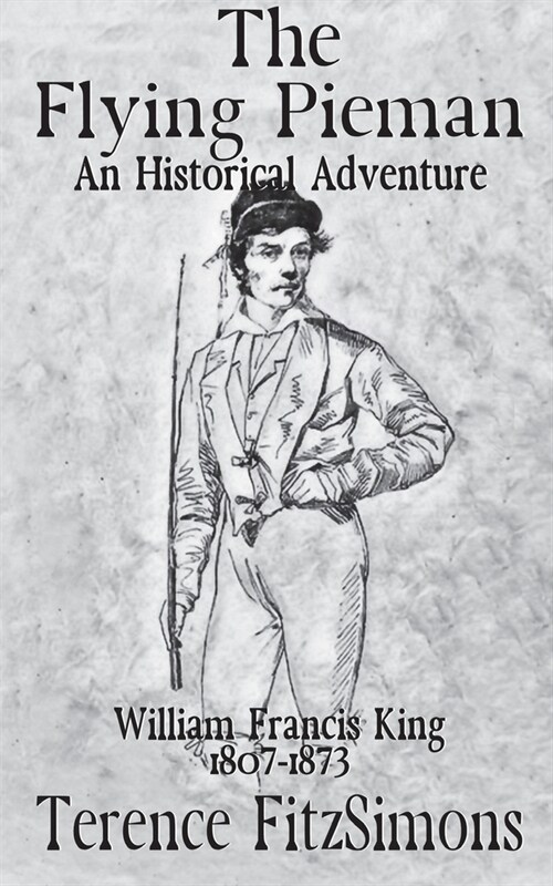 The Flying Pieman: An Historical Adventure of William Francis King 1807 - 1873 (Paperback)