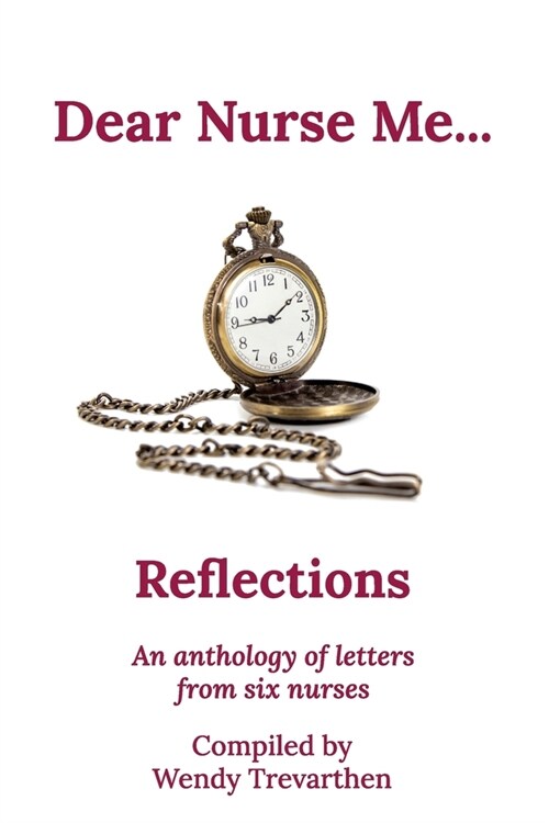 Dear Nurse Me...: Reflections - An anthology of letters from six nurses (Paperback)