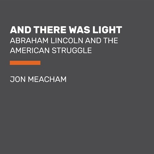 And There Was Light: Abraham Lincoln and the American Struggle (Audio CD)