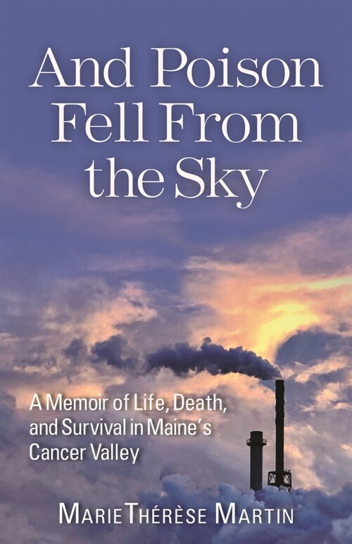 And Poison Fell from the Sky: A Memoir of Life, Death, and Survival in Maines Cancer Valley (Paperback)
