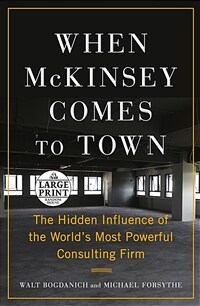When McKinsey comes to town : the hidden influence of the world's most powerful consulting firm / 1st large print ed