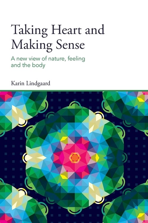 Taking Heart and Making Sense: A New View of Nature, Feeling and the Body (Paperback)