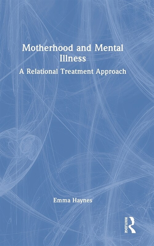 Motherhood and Mental Illness : A Relational Treatment Approach (Hardcover)