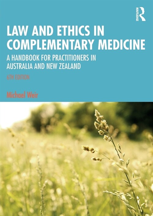 Law and Ethics in Complementary Medicine : A Handbook for Practitioners in Australia and New Zealand (Paperback, 6 ed)