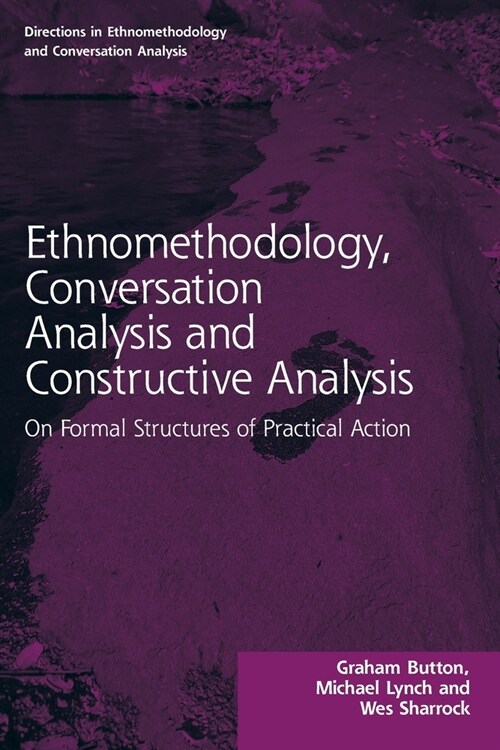 Ethnomethodology, Conversation Analysis and Constructive Analysis : On Formal Structures of Practical Action (Paperback)