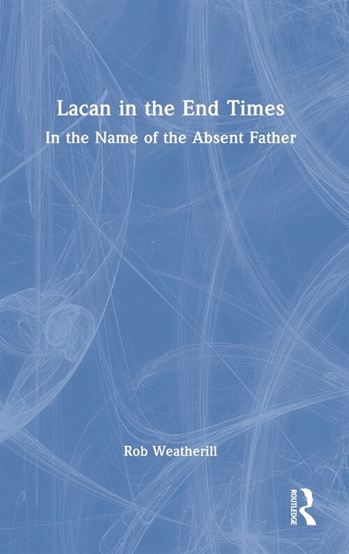 Lacan in the End Times : In the Name of the Absent Father (Hardcover)