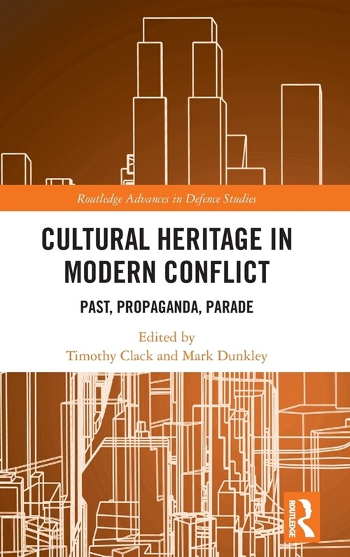 Cultural Heritage in Modern Conflict : Past, Propaganda, Parade (Hardcover)